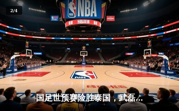 国足世预赛险胜泰国，武磊破门张玉宁锁定胜局 - 2