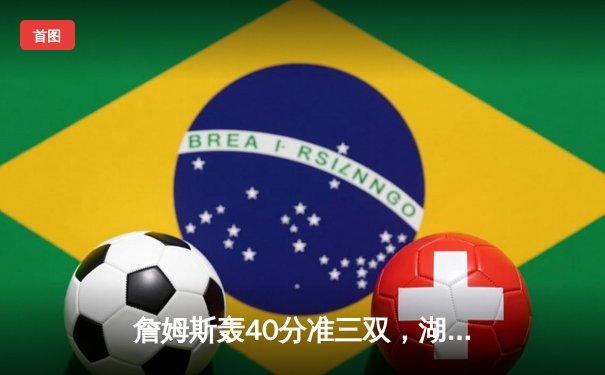 詹姆斯轰40分准三双，湖人加时险胜勇士锁定西部第八