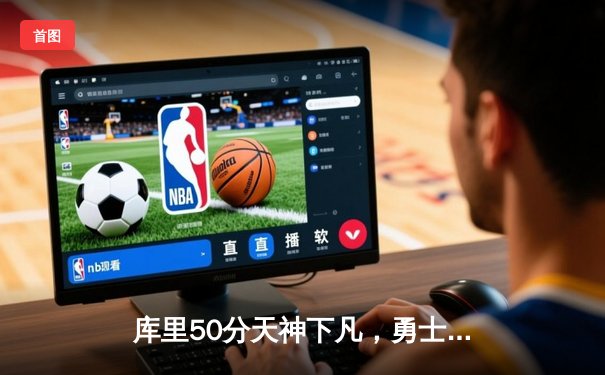 库里50分天神下凡，勇士加时逆转国王夺季后赛开门红