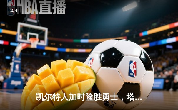 凯尔特人加时险胜勇士，塔图姆44分创赛季新高 - 2